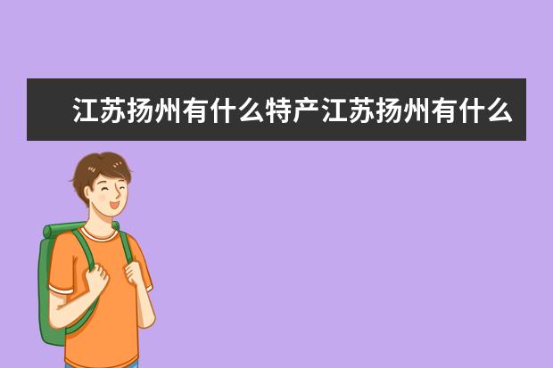 江苏扬州有什么特产江苏扬州有什么特产零食