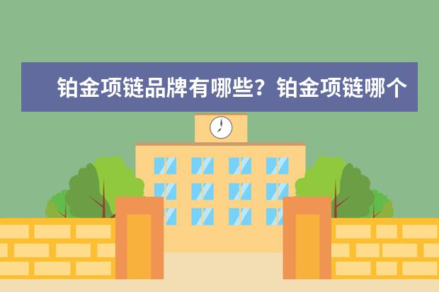 铂金项链品牌有哪些？铂金项链哪个牌子好？