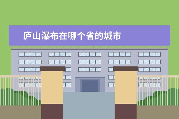 庐山瀑布在哪个省的城市