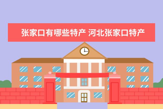 张家口有哪些特产 河北张家口特产有哪些