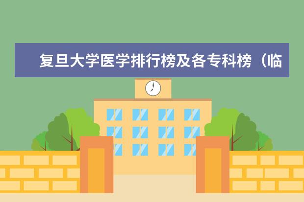复旦大学医学排行榜及各专科榜（临床医学排名100强）