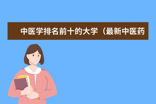 中医学排名前十的大学（最新中医药大学排名）