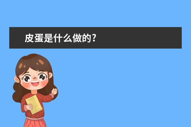 皮蛋是什么做的?