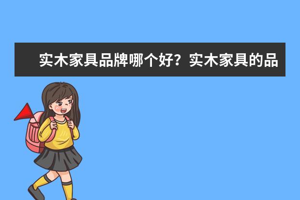 实木家具品牌哪个好？实木家具的品牌