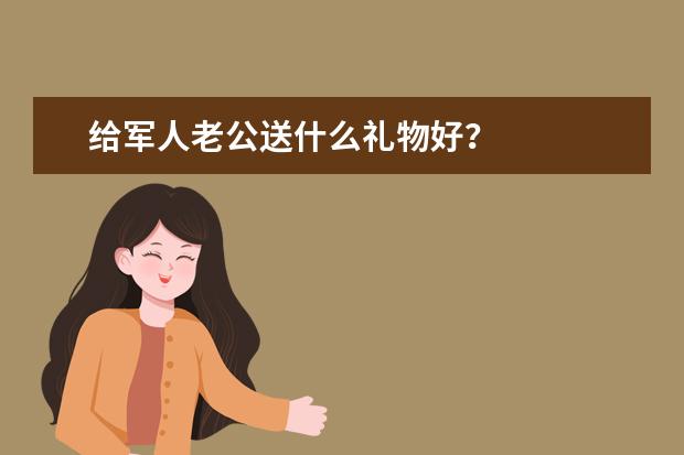 给军人老公送什么礼物好？