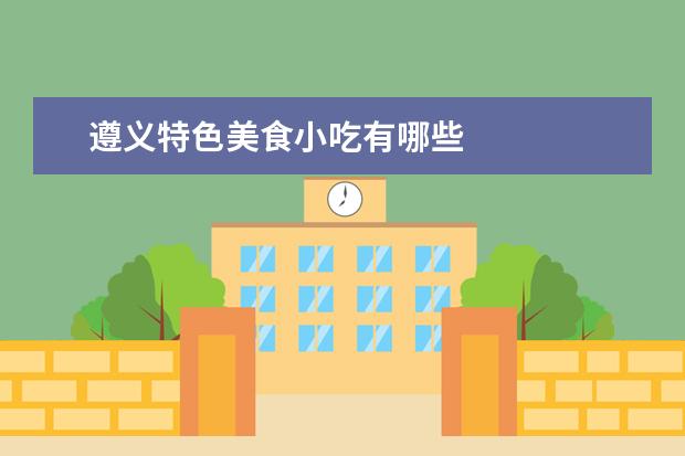 遵义特色美食小吃有哪些
