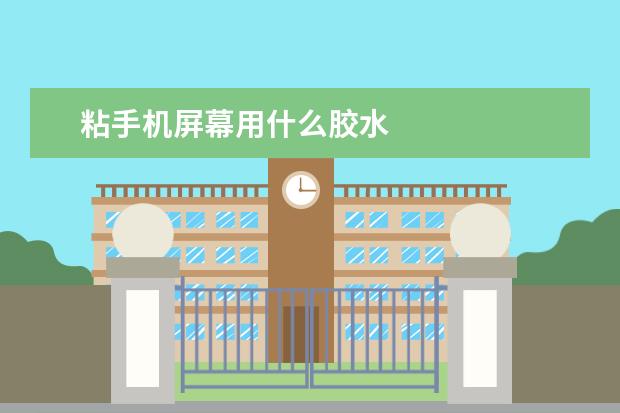 粘手机屏幕用什么胶水
