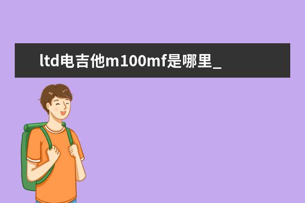 ltd电吉他m100mf是哪里_产