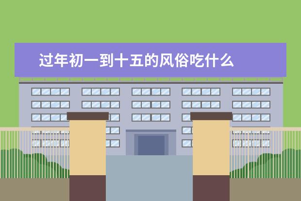 过年初一到十五的风俗吃什么