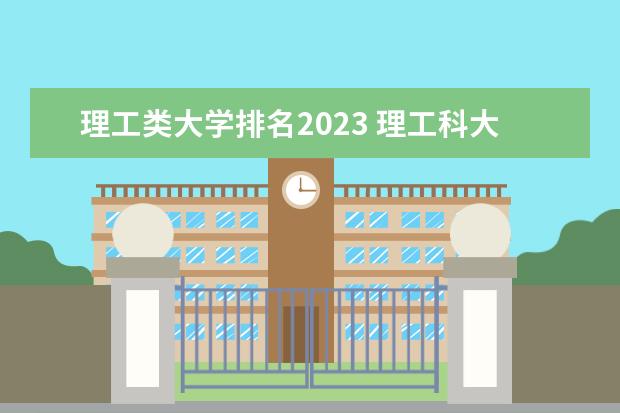 理工类大学排名2023 理工科大学排行榜