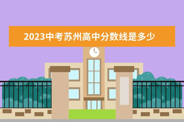 2023中考苏州高中分数线是多少？