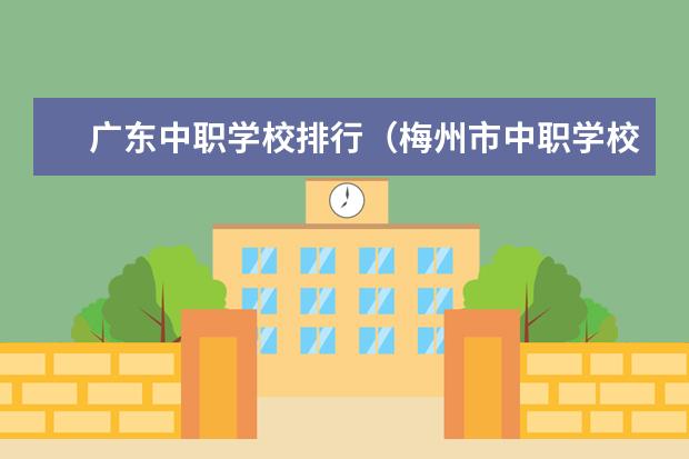 广东中职学校排行（梅州市中职学校排名）