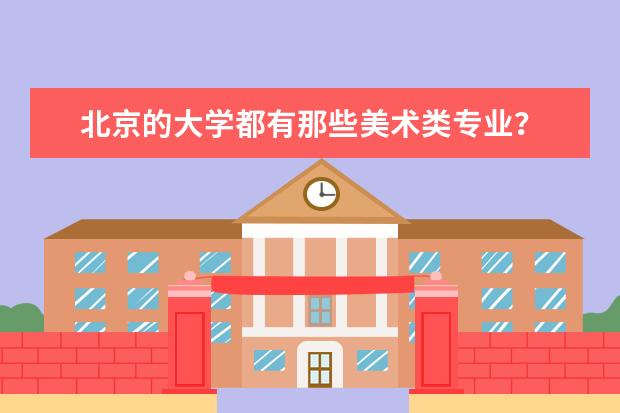 北京的大学都有那些美术类专业？ 中国美术大学排名