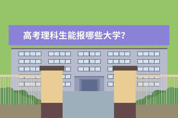 高考理科生能报哪些大学？