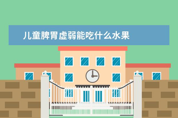 儿童脾胃虚弱能吃什么水果