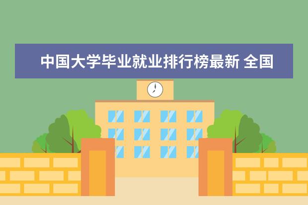 中国大学毕业就业排行榜最新 全国高校毕业生薪酬排行榜
