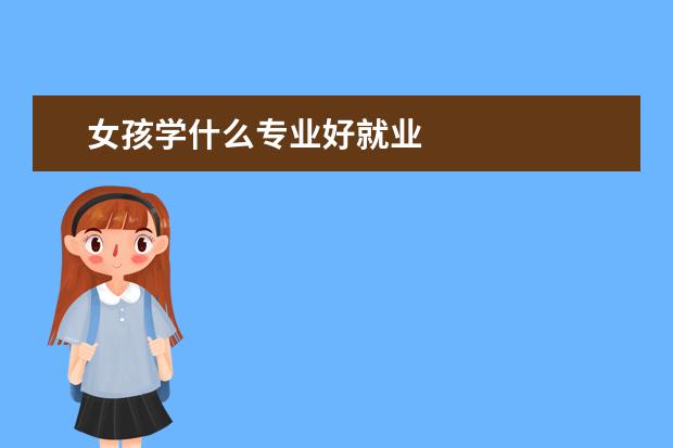 女孩学什么专业好就业