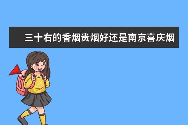 三十右的香烟贵烟好还是南京喜庆烟好（三十元到五十的香烟哪种好抽）