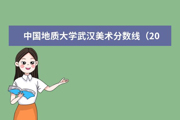 中国地质大学武汉美术分数线（2023年全国艺术类表演专业大学录取分数线排名）