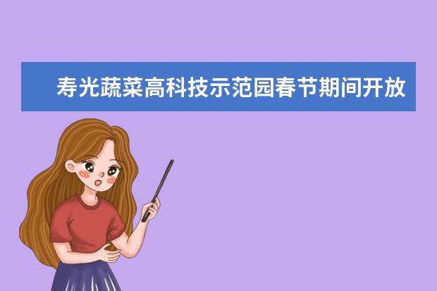 寿光蔬菜高科技示范园春节期间开放吗?