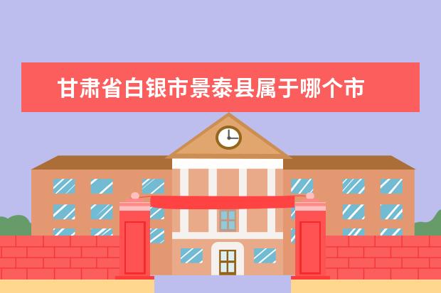 甘肃省白银市景泰县属于哪个市