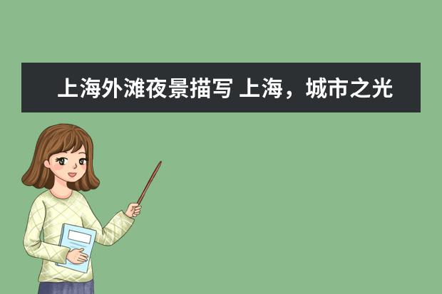 上海外滩夜景描写 上海，城市之光：探寻璀璨夜景和历史名胜