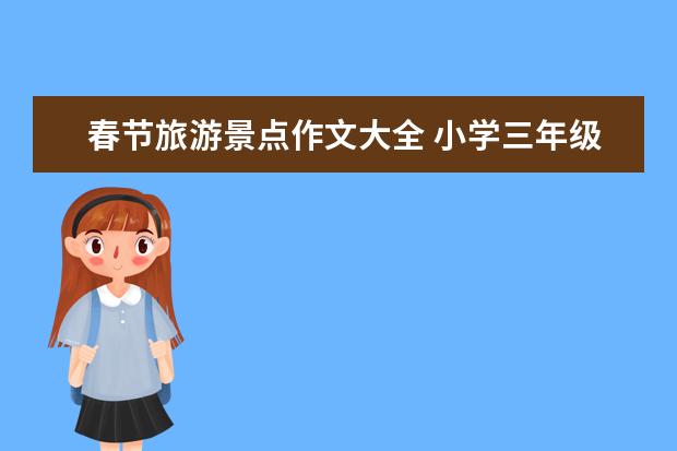 春节旅游景点作文大全 小学三年级春节游记作文350字