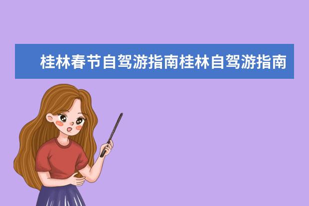 桂林春节自驾游指南桂林自驾游指南 春节期间去桂林旅游好不好