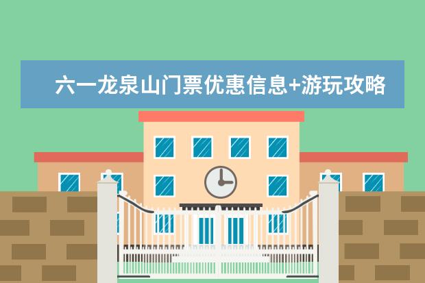 六一龙泉山门票优惠信息+游玩攻略 蓟县峡谷旅游景点介绍 蓟县峡谷旅游景点介绍词