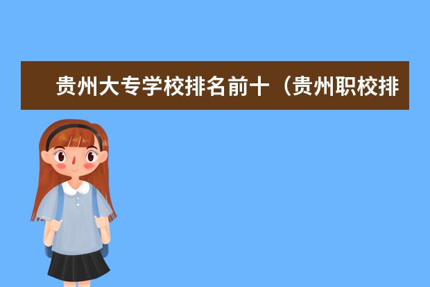 贵州大专学校排名前十（贵州职校排名前十名学校最好的大专）