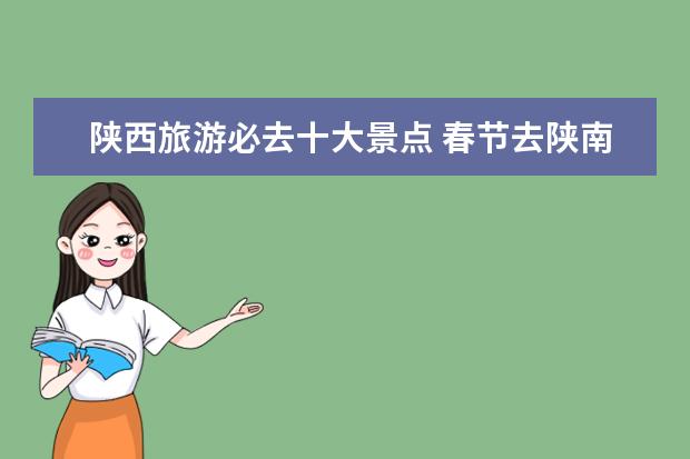 陕西旅游必去十大景点 春节去陕南自驾游路线