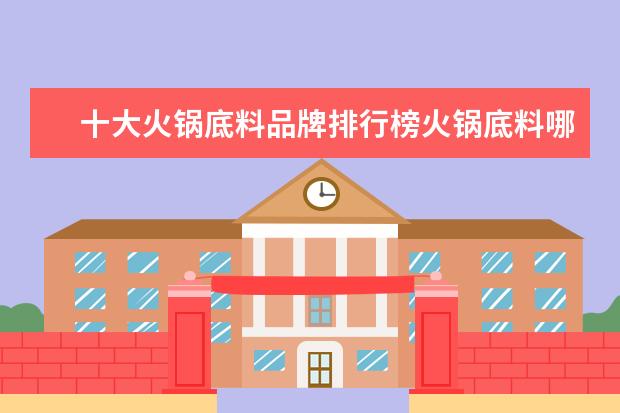 十大火锅底料品牌排行榜火锅底料哪个牌子好吃