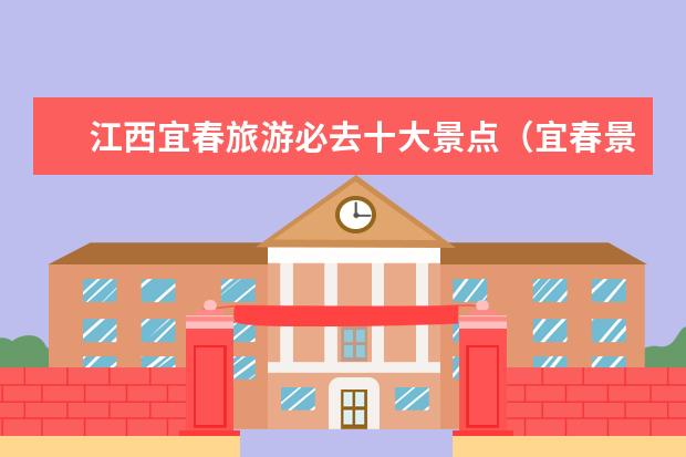 江西宜春旅游必去十大景点（宜春景点大全景点排名）