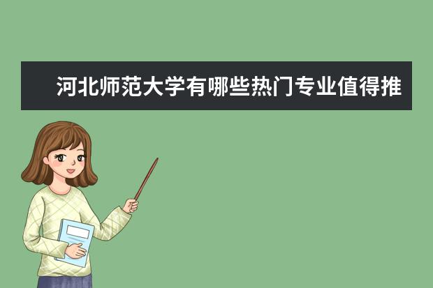 河北师范大学有哪些热门专业值得推荐？