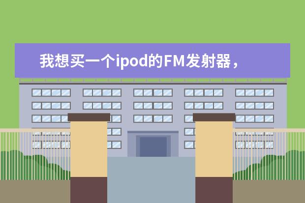 我想买一个ipod的FM发射器，请问哪个牌子好
