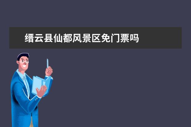 缙云县仙都风景区免门票吗