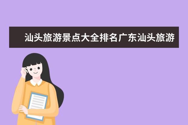 汕头旅游景点大全排名广东汕头旅游必去十大景点 春节汕头旅游指南汕头指南一日游