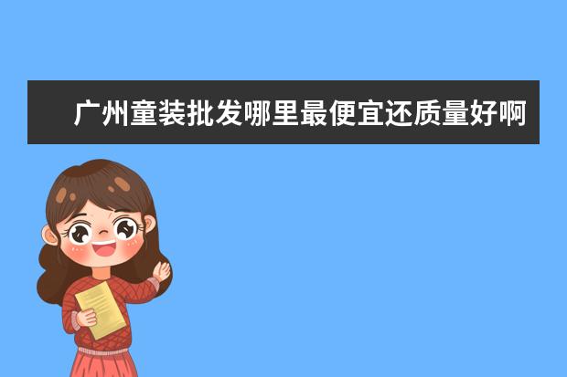 广州童装批发哪里最便宜还质量好啊