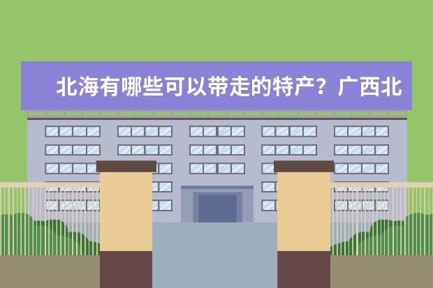 北海有哪些可以带走的特产？广西北海特产