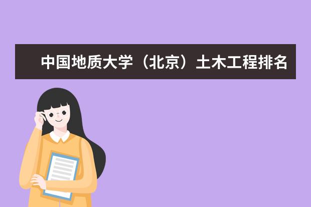 中国地质大学（北京）土木工程排名 请大家给我介绍几所较好的，辽宁省内的三本和专科学校