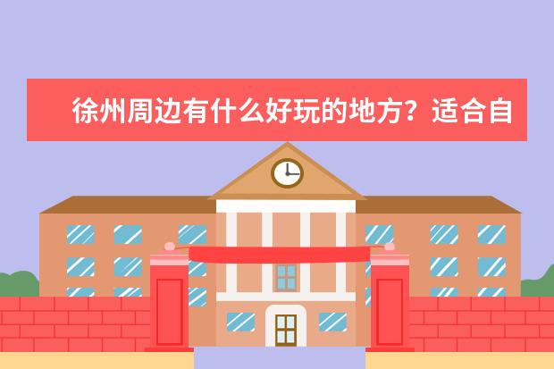 徐州周边有什么好玩的地方？适合自驾游，1-2天的