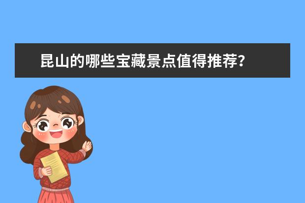 昆山的哪些宝藏景点值得推荐？