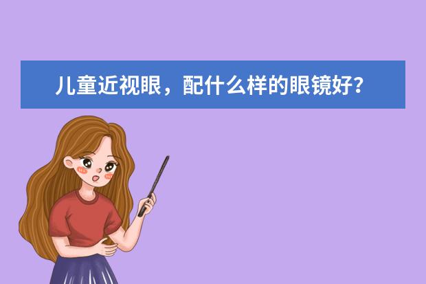儿童近视眼，配什么样的眼镜好？