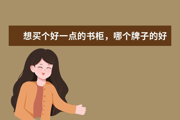 想买个好一点的书柜，哪个牌子的好呢