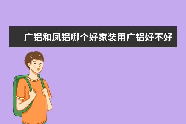 广铝和凤铝哪个好家装用广铝好不好
