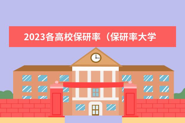 2023各高校保研率（保研率大学排名）