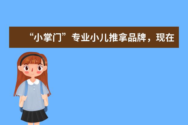 “小掌门”专业小儿推拿品牌，现在征求广告语：（威海小儿推拿谁家好）