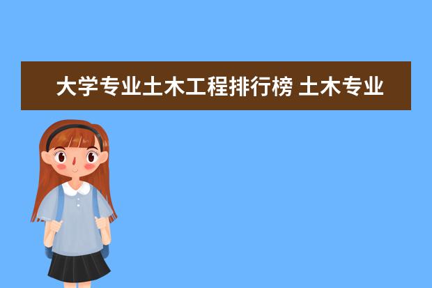 大学专业土木工程排行榜 土木专业排名