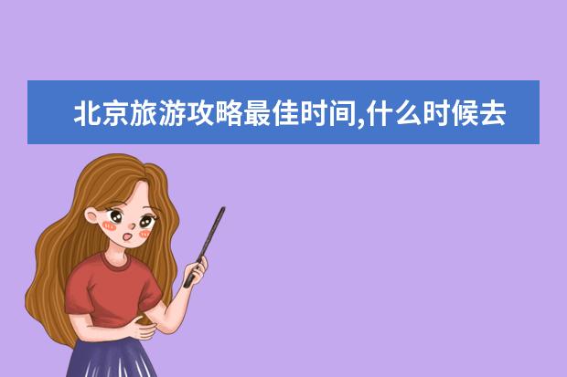 北京旅游攻略最佳时间,什么时候去北京旅游最好
