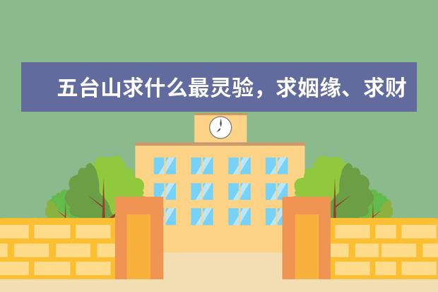 五台山求什么最灵验，求姻缘、求财、求平安、求事业都可以求财首选五爷庙